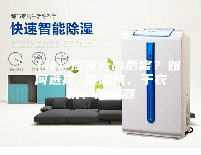 （11）濕度大的危害？如何選擇 除濕機(jī)、干衣機(jī)、加濕器