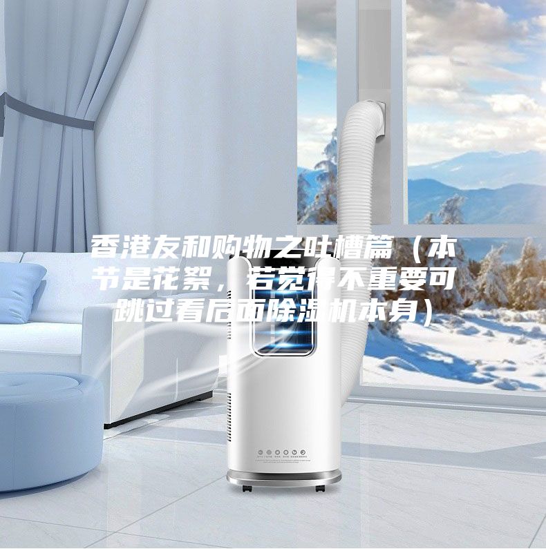 香港友和購物之吐槽篇（本節(jié)是花絮，若覺得不重要可跳過看后面除濕機本身）