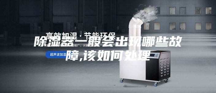 除濕器一般會(huì)出現(xiàn)哪些故障,該如何處理