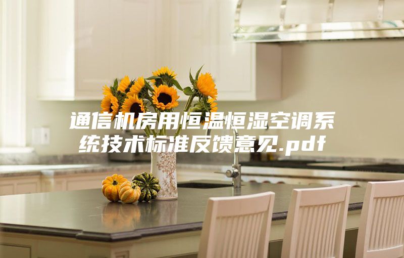 通信機(jī)房用恒溫恒濕空調(diào)系統(tǒng)技術(shù)標(biāo)準(zhǔn)反饋意見(jiàn).pdf