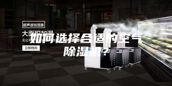 如何選擇合適的空氣除濕機(jī)？