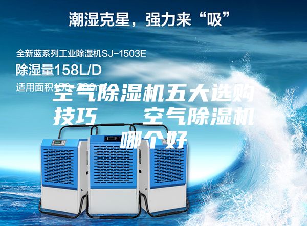 空氣除濕機(jī)五大選購技巧   空氣除濕機(jī)哪個好