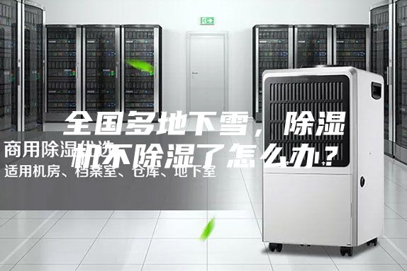 全國(guó)多地下雪，除濕機(jī)不除濕了怎么辦？