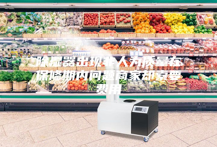 除濕器出現(xiàn)非人為質量在保修期內問題商家卻索要費用