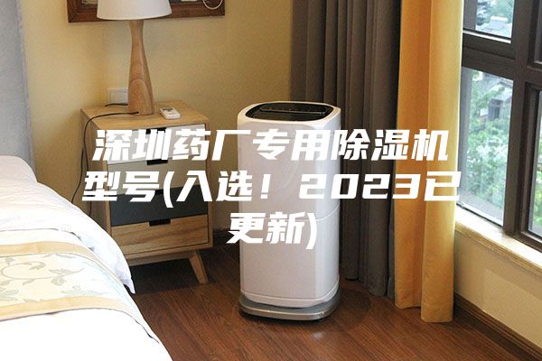 深圳藥廠專用除濕機(jī)型號(入選！2023已更新)