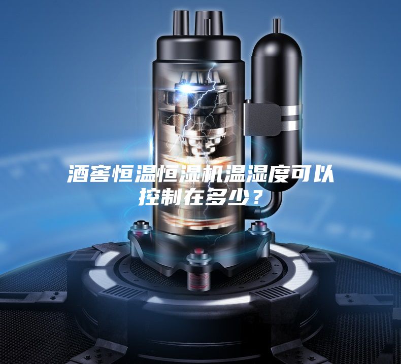 酒窖恒溫恒濕機溫濕度可以控制在多少？