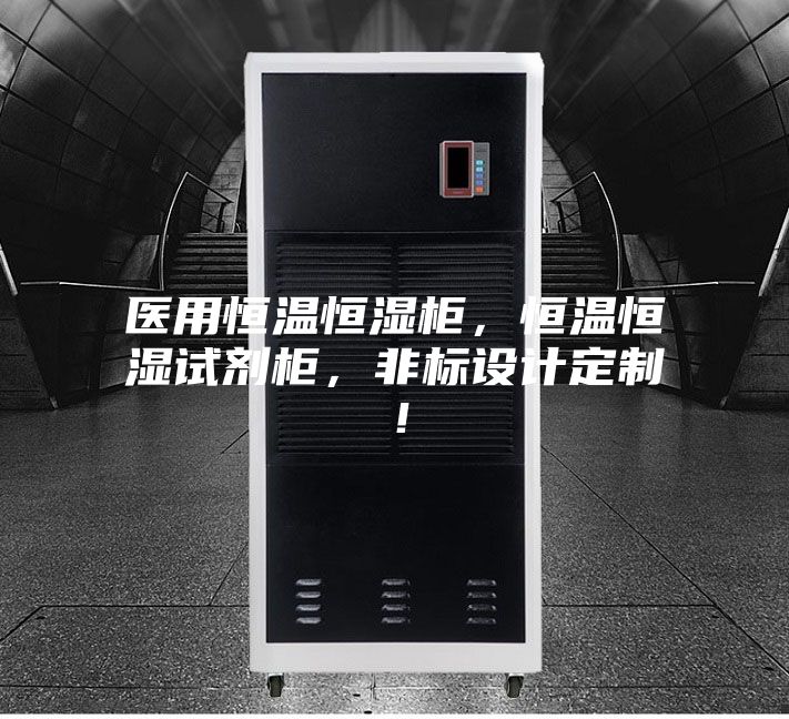 醫(yī)用恒溫恒濕柜，恒溫恒濕試劑柜，非標(biāo)設(shè)計(jì)定制！