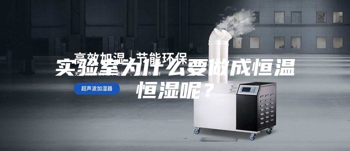 實(shí)驗(yàn)室為什么要做成恒溫恒濕呢？