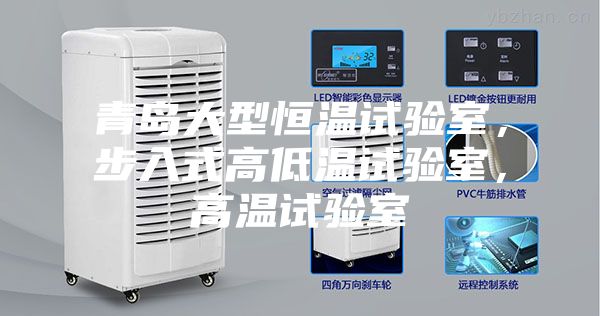 青島大型恒溫試驗(yàn)室，步入式高低溫試驗(yàn)室，高溫試驗(yàn)室