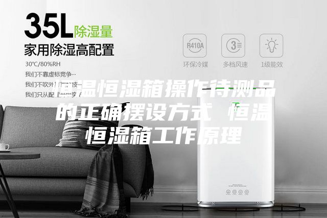 恒溫恒濕箱操作待測(cè)品的正確擺設(shè)方式 恒溫恒濕箱工作原理