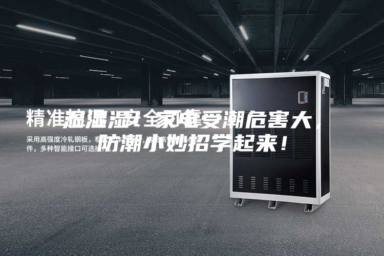 濕濕濕！家電受潮危害大，防潮小妙招學(xué)起來(lái)！