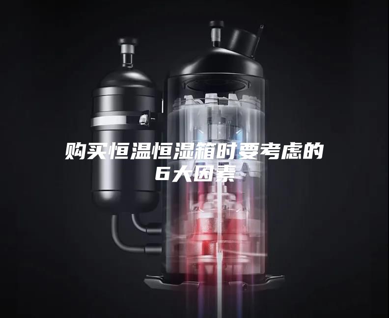 購(gòu)買恒溫恒濕箱時(shí)要考慮的6大因素