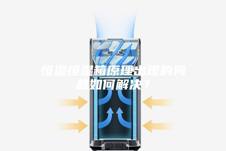 恒溫恒濕箱原理出現(xiàn)的問(wèn)題如何解決？