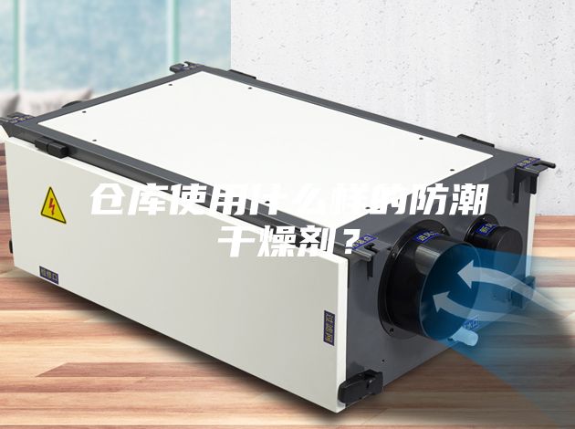 倉庫使用什么樣的防潮干燥劑？