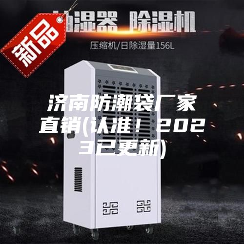 濟(jì)南防潮袋廠家直銷(認(rèn)準(zhǔn)！2023已更新)