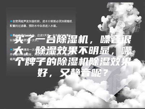 買(mǎi)了一臺(tái)除濕機(jī)，噪音很大，除濕效果不明顯，哪個(gè)牌子的除濕機(jī)除濕效果好，又靜音呢？
