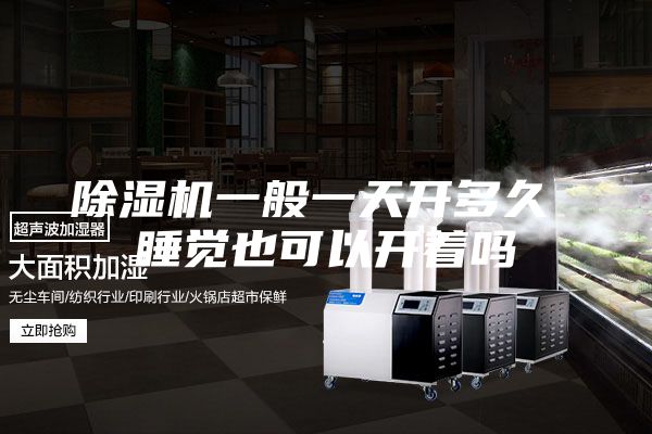 除濕機(jī)一般一天開多久 睡覺也可以開著嗎