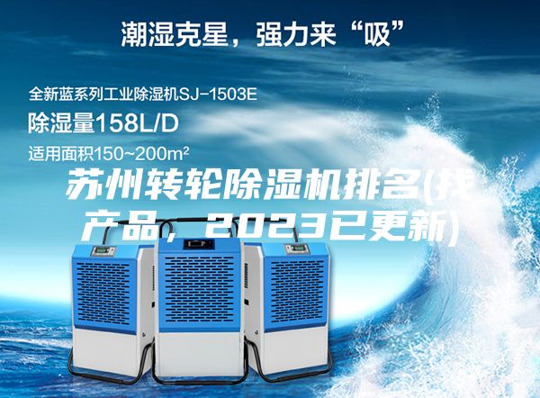 蘇州轉(zhuǎn)輪除濕機(jī)排名(找產(chǎn)品,2023已更新)