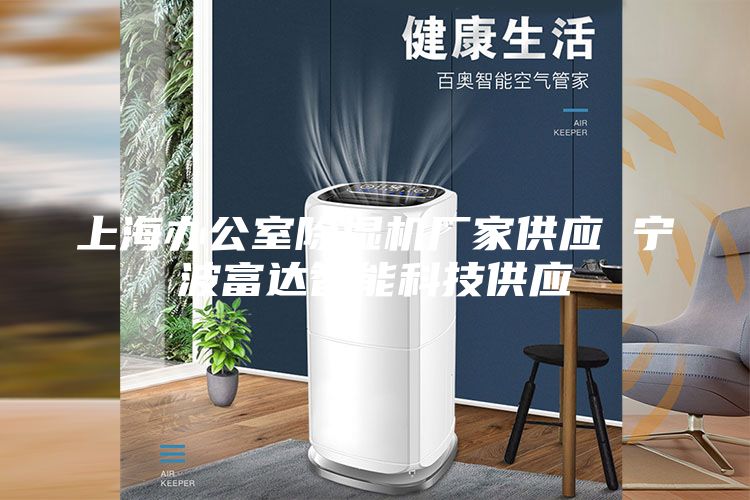 上海辦公室除濕機廠家供應(yīng) 寧波富達智能科技供應(yīng)
