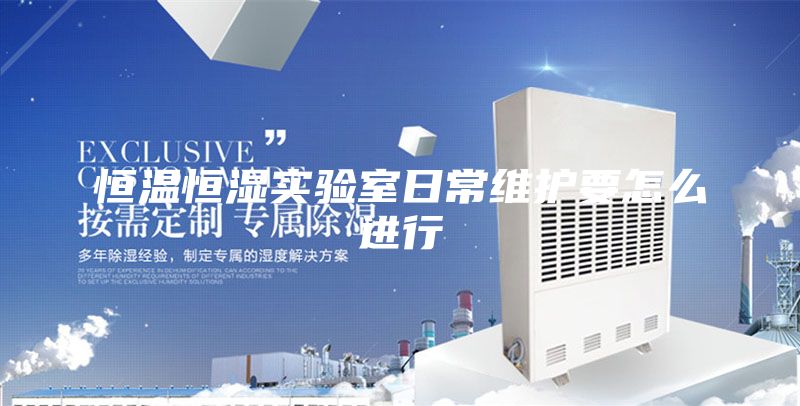 恒溫恒濕實驗室日常維護(hù)要怎么進(jìn)行