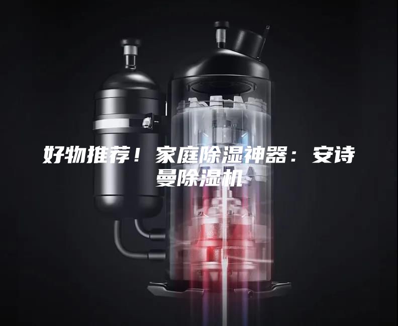 好物推薦！家庭除濕神器：安詩曼除濕機(jī)