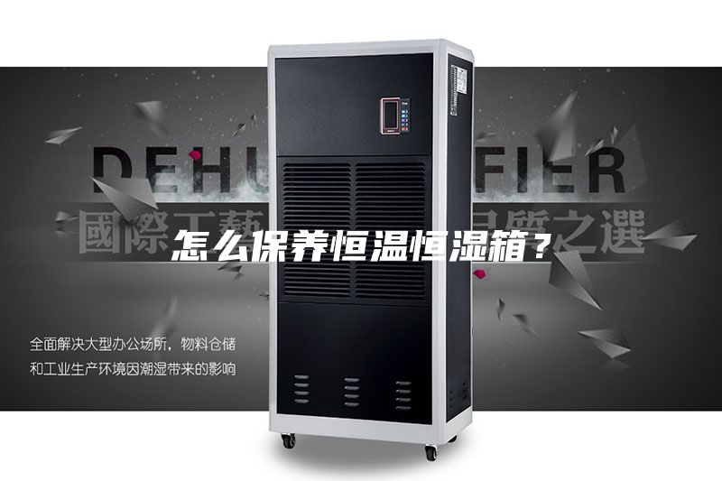 怎么保養(yǎng)恒溫恒濕箱？