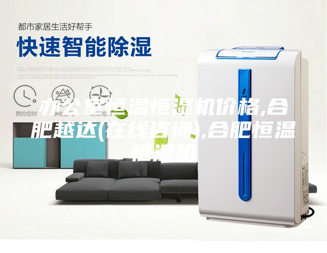 辦公室恒溫恒濕機價格,合肥越達(dá)(在線咨詢),合肥恒溫恒濕機