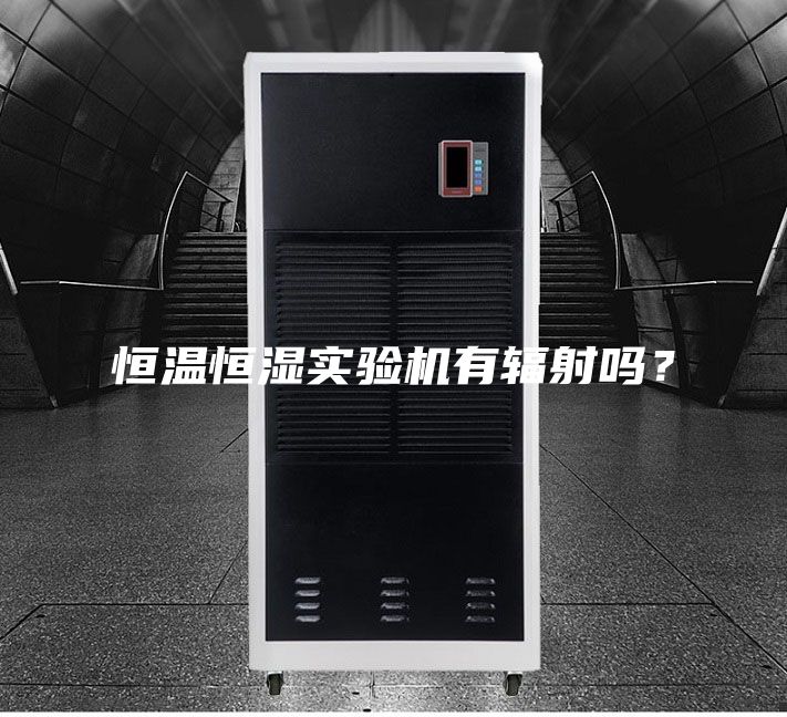 恒溫恒濕實驗機有輻射嗎？
