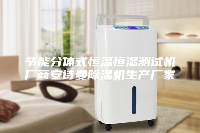 節(jié)能分體式恒溫恒濕測試機(jī)廠商安詩曼除濕機(jī)生產(chǎn)廠家