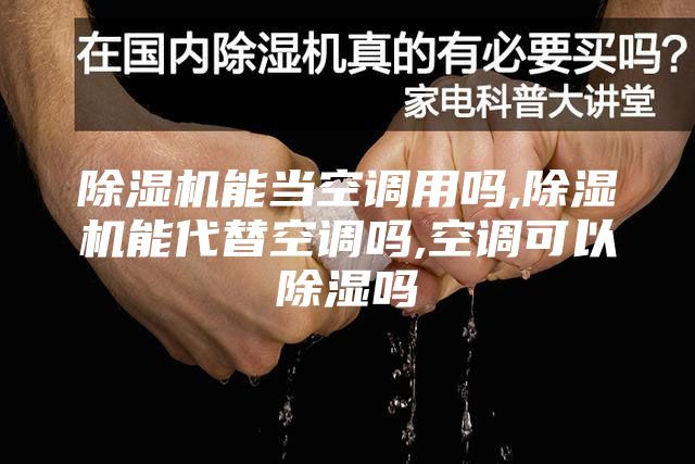 除濕機能當空調用嗎,除濕機能代替空調嗎,空調可以除濕嗎