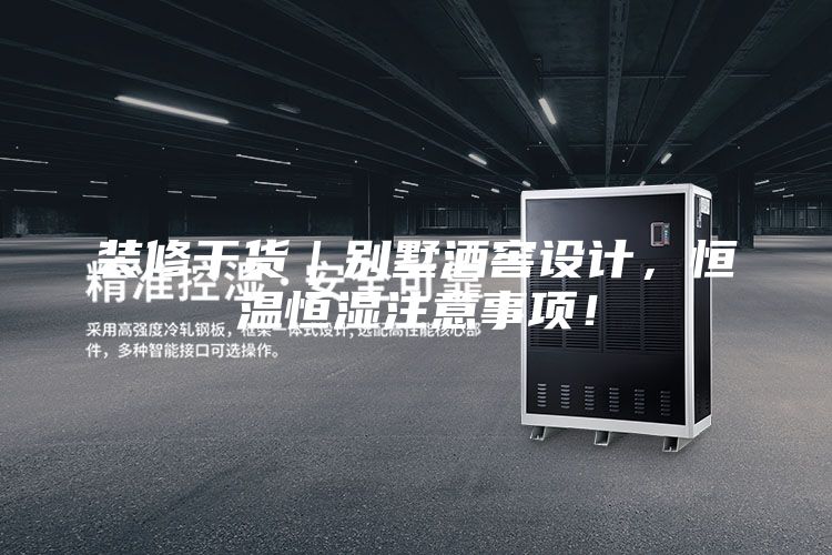 裝修干貨｜別墅酒窖設計，恒溫恒濕注意事項！