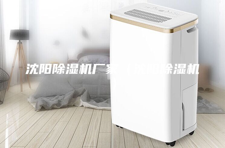 沈陽除濕機廠家（沈陽除濕機）