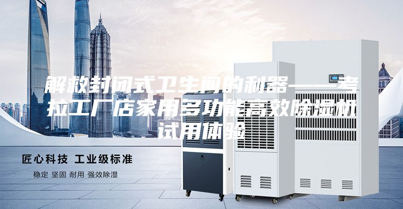 解救封閉式衛(wèi)生間的利器——考拉工廠店家用多功能高效除濕機(jī)試用體驗(yàn)