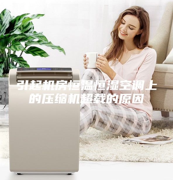 引起機房恒溫恒濕空調上的壓縮機超載的原因