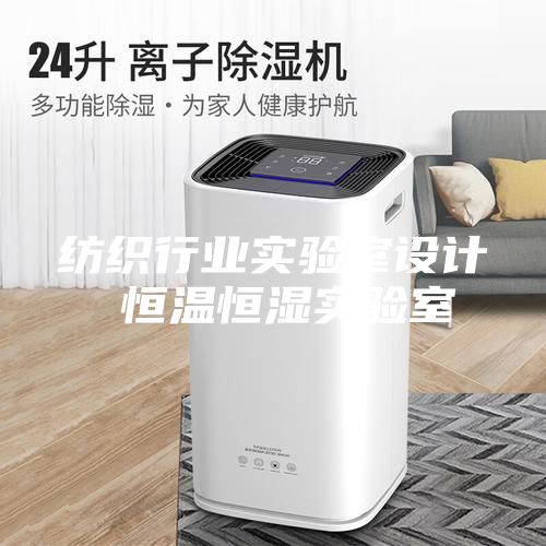紡織行業(yè)實(shí)驗(yàn)室設(shè)計(jì) 恒溫恒濕實(shí)驗(yàn)室