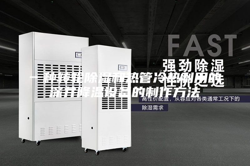 一種轉輪除濕和熱管冷熱利用的深井降溫設備的制作方法