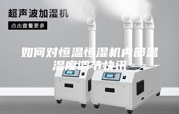 如何對(duì)恒溫恒濕機(jī)內(nèi)部溫濕度調(diào)節(jié)快訊