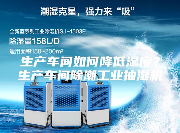 生產(chǎn)車間如何降低濕度？生產(chǎn)車間除潮工業(yè)抽濕機(jī)