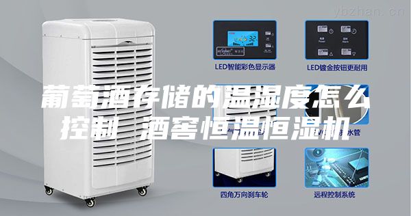 葡萄酒存儲的溫濕度怎么控制 酒窖恒溫恒濕機(jī)