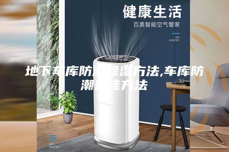 地下車庫(kù)防潮除濕方法,車庫(kù)防潮最佳方法
