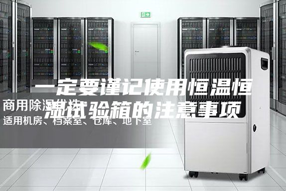 一定要謹(jǐn)記使用恒溫恒濕試驗(yàn)箱的注意事項(xiàng)