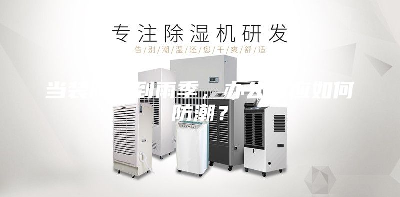 當(dāng)裝修遇到雨季，辦公室應(yīng)如何防潮？